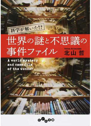 世界の謎と不思議の事件ファイル 科学が解いた の通販 北山 哲 だいわ文庫 紙の本 Honto本の通販ストア