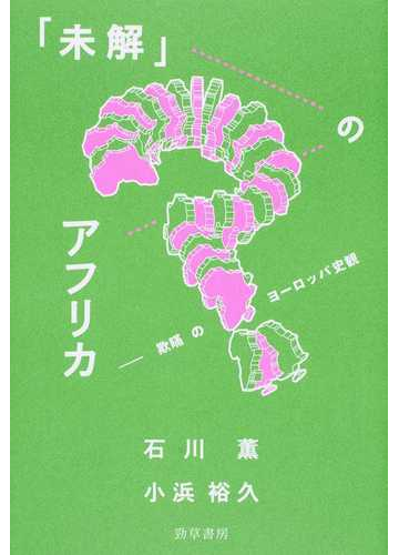 未解 のアフリカ 欺瞞のヨーロッパ史観の通販 石川 薫 小浜 裕久 紙の本 Honto本の通販ストア