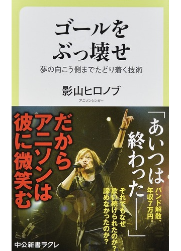 ゴールをぶっ壊せ 夢の向こう側までたどり着く技術の通販 影山 ヒロノブ 中公新書ラクレ 紙の本 Honto本の通販ストア