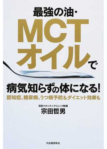 最強の油 ｍｃｔオイルで病気知らずの体になる 認知症 糖尿病 うつ病予防 ダイエット効果もの通販 宗田哲男 紙の本 Honto本の通販ストア