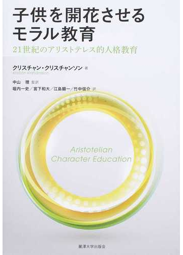 子供を開花させるモラル教育 ２１世紀のアリストテレス的人格教育の通販 クリスチャン クリスチャンソン 中山 理 紙の本 Honto本の通販ストア