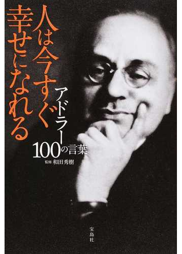 アドラー１００の言葉 人は今すぐ幸せになれるの通販 和田秀樹 紙の本 Honto本の通販ストア