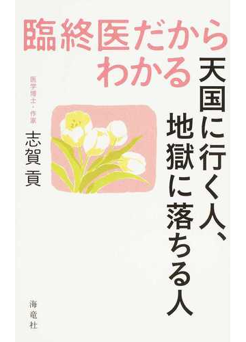 臨終医だからわかる天国に行く人 地獄に落ちる人の通販 志賀 貢 紙の本 Honto本の通販ストア