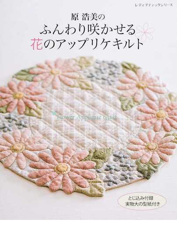 原浩美のふんわり咲かせる花のアップリケキルトの通販 原 浩美 レディブティックシリーズ 紙の本 Honto本の通販ストア
