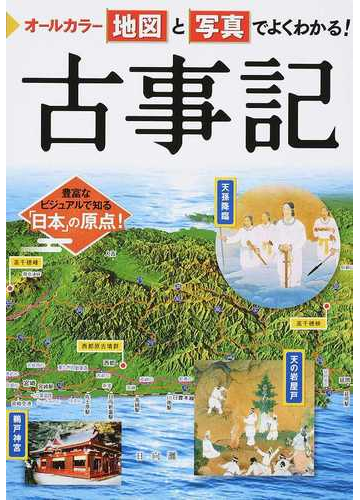 オールカラー地図と写真でよくわかる 古事記 豊富なビジュアルで知る 日本 の原点 の通販 山本 明 紙の本 Honto本の通販ストア