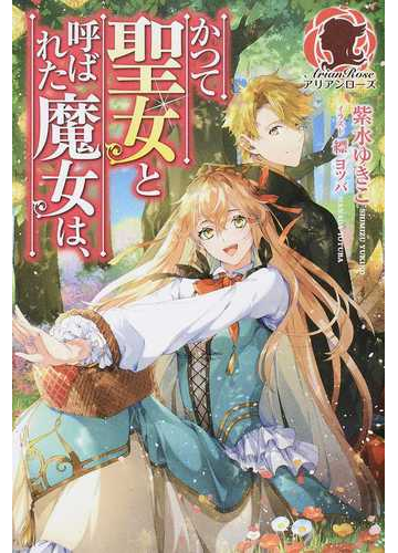 かつて聖女と呼ばれた魔女は の通販 紫水 ゆきこ 縹 ヨツバ アリアンローズ 紙の本 Honto本の通販ストア