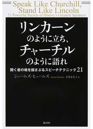 リンカーンのように立ち チャーチルのように語れ 聞く者の魂を揺さぶるスピーチテクニック２１の通販 ジェームズ ヒュームズ 寺尾 まち子 紙の 本 Honto本の通販ストア