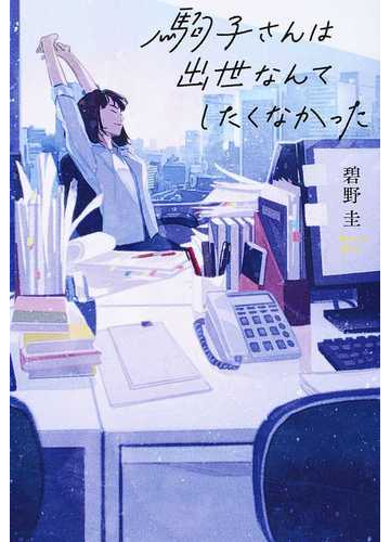 駒子さんは出世なんてしたくなかったの通販 碧野 圭 小説 Honto本の通販ストア