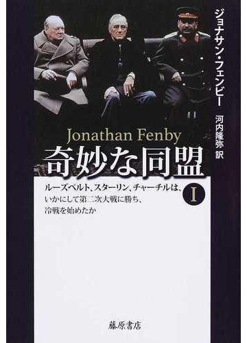 奇妙な同盟 ルーズベルト スターリン チャーチルは いかにして第二次大戦に勝ち 冷戦を始めたか １の通販 ジョナサン フェンビー 河内 隆弥 紙の本 Honto本の通販ストア