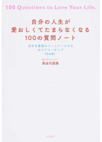 自分の人生が愛おしくてたまらなくなる１００の質問ノート 自分を最強のパートナーにするセルフコーチング 完全版 の通販 長谷川 朋美 紙の本 Honto本の通販ストア