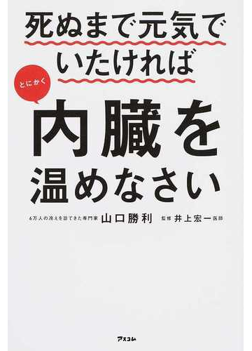 死ぬまで元気でいたければとにかく内臓を温めなさいの通販 山口 勝利 井上 宏一 紙の本 Honto本の通販ストア