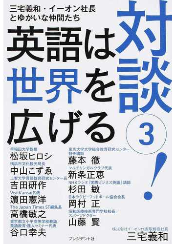 対談 英語は世界を広げる 三宅義和 イーオン社長とゆかいな仲間たち ３ あなたは何のために英語を学ぶのかの通販 三宅 義和 紙の本 Honto本の通販ストア