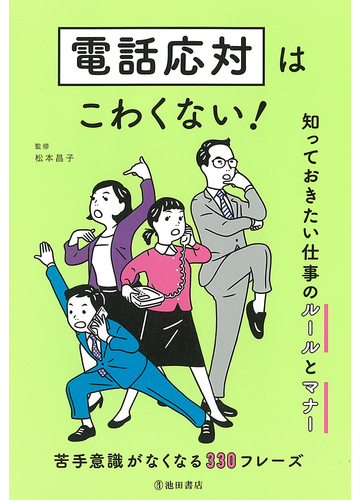 電話応対はこわくない 知っておきたい仕事のルールとマナー 苦手意識がなくなる３３０フレーズの通販 松本 昌子 紙の本 Honto本の通販ストア