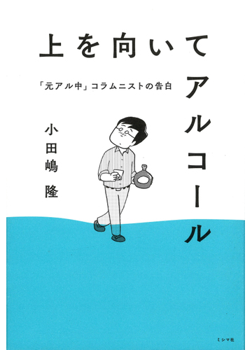 上を向いてアルコール 元アル中 コラムニストの告白の通販 小田嶋 隆 木下晋也 紙の本 Honto本の通販ストア