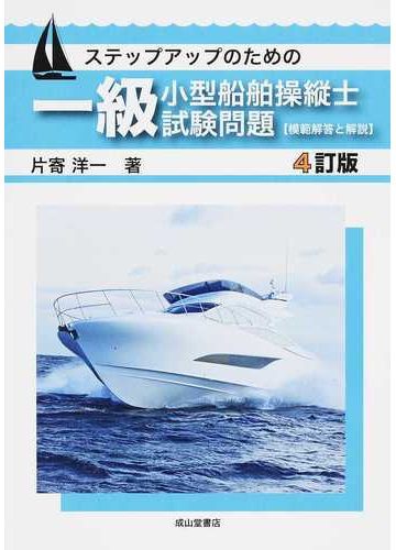 ステップアップのための一級小型船舶操縦士試験問題 模範解答と解説 ４訂版の通販 片寄 洋一 紙の本 Honto本の通販ストア