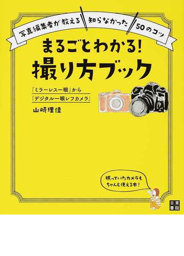 まるごとわかる 撮り方ブック ミラーレス一眼 から デジタル一眼レフカメラ 写真編集者が教える 知らなかった ５０のコツの通販 山崎 理佳 紙の 本 Honto本の通販ストア