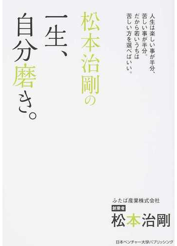 松本治剛の一生 自分磨き 人生は楽しい事が半分 苦しい事が半分 だから若いうちは苦しい方を選べばいい の通販 松本 治剛 紙の本 Honto本の通販ストア