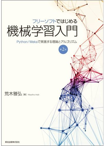 フリーソフトではじめる機械学習入門 ｐｙｔｈｏｎ ｗｅｋａで実践する理論とアルゴリズム 第２版の通販 荒木雅弘 紙の本 Honto本の通販ストア