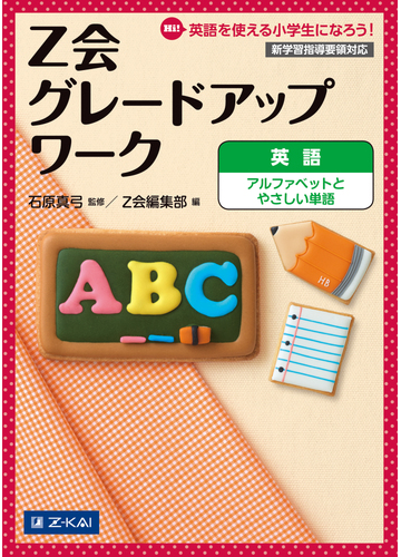 ｚ会グレードアップワーク英語アルファベットとやさしい単語 ｈｉ 英語を使える小学生になろう の通販 石原 真弓 ｚ会編集部 紙の本 Honto本の通販ストア