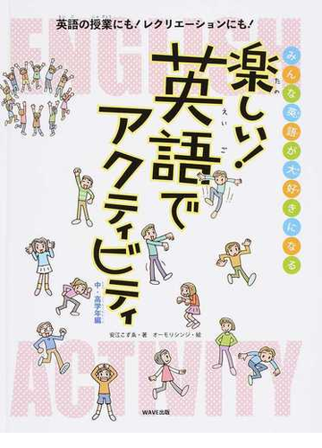 楽しい 英語でアクティビティ みんな英語が大好きになる 英語の授業にも レクリエーションにも 中 高学年編の通販 安江 こずゑ オーモリ シンジ 紙の本 Honto本の通販ストア