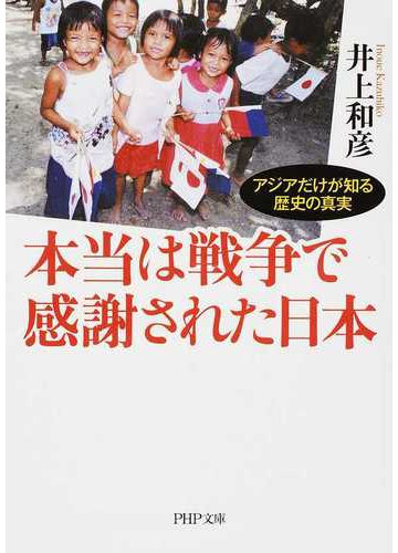 本当は戦争で感謝された日本 アジアだけが知る歴史の真実の通販 井上和彦 Php文庫 紙の本 Honto本の通販ストア