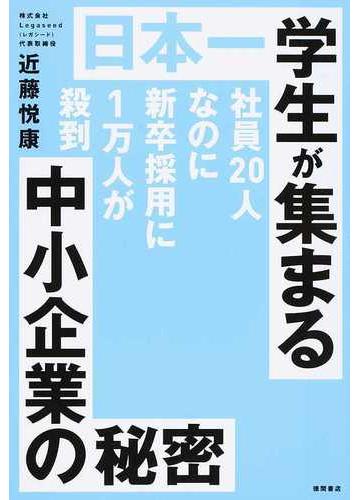 日本一学生が集まる中小企業の秘密 社員２０人なのに新卒採用に１万人が殺到の通販 近藤 悦康 紙の本 Honto本の通販ストア