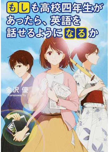 もしも高校四年生があったら 英語を話せるようになるかの通販 金沢 優 小説 Honto本の通販ストア