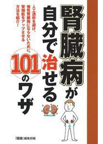 腎臓病が自分で治せる１０１のワザ 人工透析を避け 慢性腎臓病にならないために 腎機能をアップさせる方法を紹介 の通販 健康 編集部 主婦の友インフォス 紙の本 Honto本の通販ストア