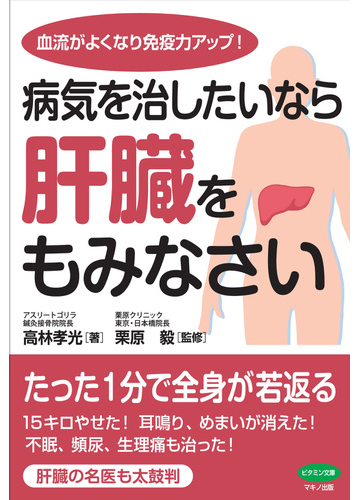 病気を治したいなら肝臓をもみなさい 血流がよくなり免疫力アップ の通販 高林 孝光 栗原 毅 紙の本 Honto本の通販ストア