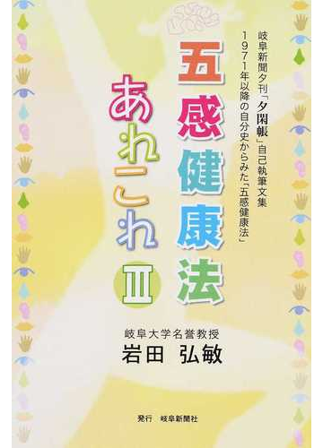 五感健康法あれこれ 岐阜新聞夕刊 夕閑帳 自己執筆文集 ３ １９７１年以降の自分史からみた 五感健康法 の通販 岩田 弘敏 紙の本 Honto本の通販ストア