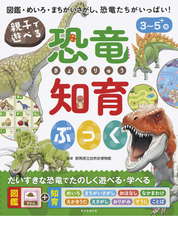 親子で遊べる恐竜知育ぶっく 図鑑 めいろ まちがいさがし 恐竜たちがいっぱい ３ ５ 歳の通販 群馬県立自然史博物館 紙の本 Honto本 の通販ストア