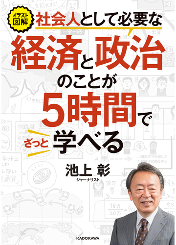 社会人として必要な経済と政治のことが５時間でざっと学べる イラスト図解の通販 池上彰 紙の本 Honto本の通販ストア