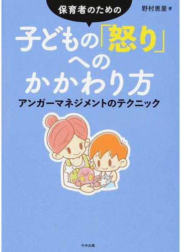 保育者のための子どもの 怒り へのかかわり方 アンガーマネジメントのテクニックの通販 野村恵里 紙の本 Honto本の通販ストア