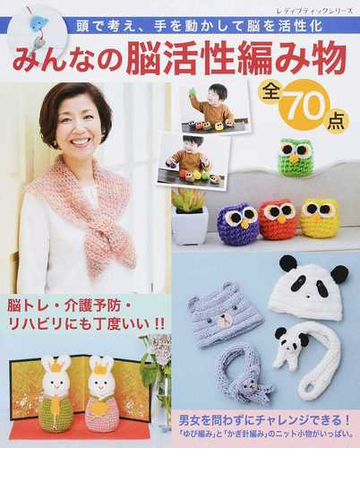 みんなの脳活性編み物全７０点 頭で考え 手を動かして脳を活性化 脳トレ 介護予防 リハビリにも丁度いい の通販 レディブティックシリーズ 紙の本 Honto本の通販ストア