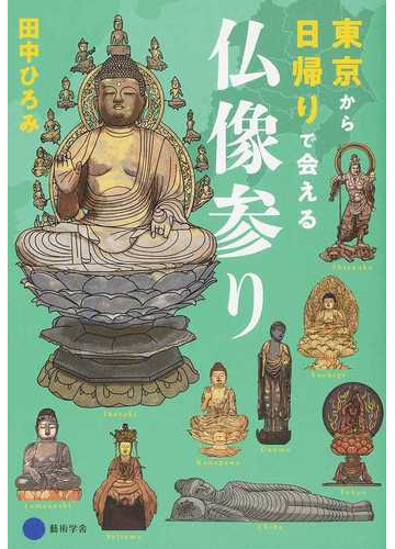 東京から日帰りで会える仏像参りの通販 田中 ひろみ 紙の本 Honto本の通販ストア