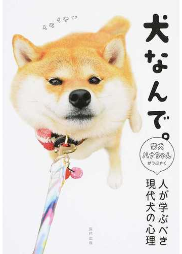 犬なんで 柴犬ハナちゃんがつぶやく人が学ぶべき現代犬の心理の通販 ｓｈｉ ｂａ編集部 紙の本 Honto本の通販ストア