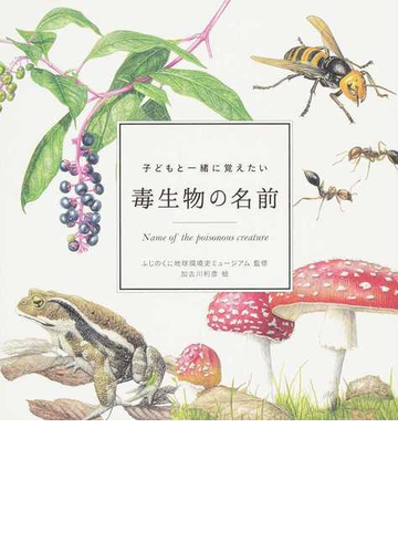 子どもと一緒に覚えたい毒生物の名前の通販 ふじのくに地球環境史ミュージアム 加古川 利彦 紙の本 Honto本の通販ストア