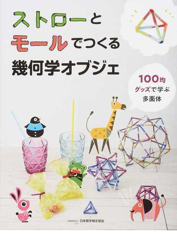 ストローとモールでつくる幾何学オブジェ １００均グッズで学ぶ多面体の通販 日本数学検定協会 紙の本 Honto本の通販ストア