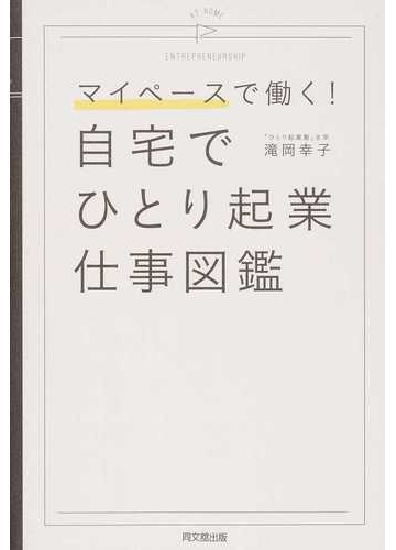 マイペースで働く 自宅でひとり起業仕事図鑑 ａｔ ｈｏｍｅ ｅｎｔｒｅｐｒｅｎｅｕｒｓｈｉｐの通販 滝岡 幸子 紙の本 Honto本の通販ストア