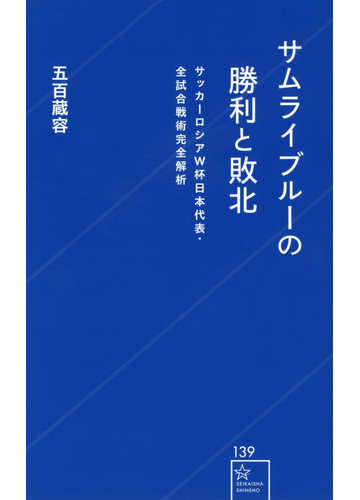 サムライブルーの勝利と敗北 サッカーロシアｗ杯日本代表 全試合戦術完全解析の通販 五百蔵容 星海社新書 紙の本 Honto本の通販ストア
