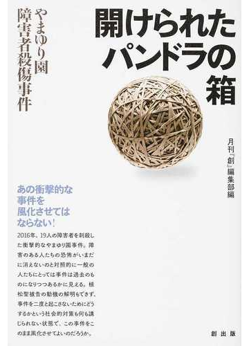 開けられたパンドラの箱 やまゆり園障害者殺傷事件の通販 月刊 創 編集部 紙の本 Honto本の通販ストア