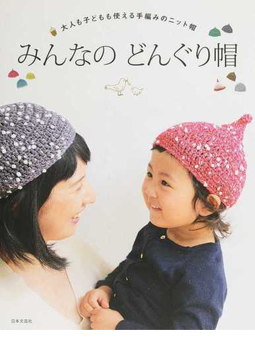 みんなのどんぐり帽 大人も子どもも使える手編みのニット帽の通販 日本文芸社 紙の本 Honto本の通販ストア
