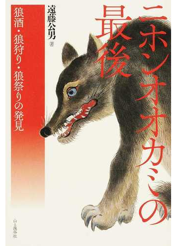 ニホンオオカミの最後 狼酒 狼狩り 狼祭りの発見の通販 遠藤公男 紙の本 Honto本の通販ストア