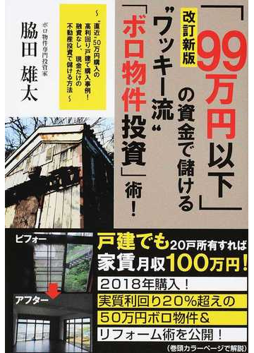 ９９万円以下 の資金で儲ける ワッキー流 ボロ物件投資 術 直近 ５０万円購入の高利回り戸建て購入事例 融資なし 現金だけの不動産投資で儲ける方法 改訂新版の通販 脇田 雄太 紙の本 Honto本の通販ストア