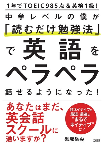 中学レベルの僕が 読むだけ勉強法 で英語をペラペラ話せるようになった １年でｔｏｅｉｃ９８５点 英検１級 の通販 黒坂 岳央 紙の本 Honto本の通販ストア