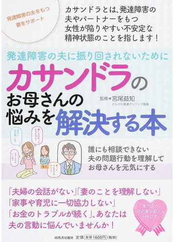 カサンドラのお母さんの悩みを解決する本 発達障害の夫に振り回されないために 誰にも相談できない夫の問題行動を理解してお母さんを元気にするの通販 宮尾益知 紙の本 Honto本の通販ストア