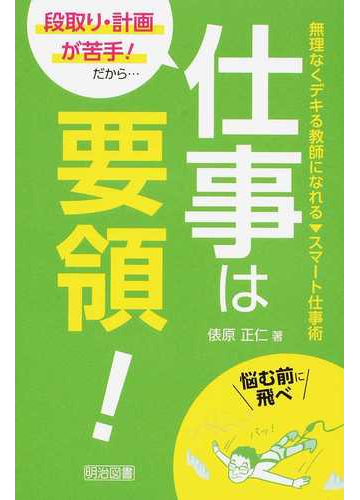 段取り 計画が苦手 だから 仕事は要領 無理なくデキる教師になれるスマート仕事術の通販 俵原 正仁 紙の本 Honto本の通販ストア