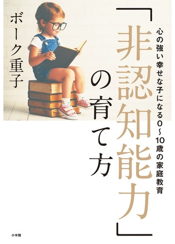 非認知能力 の育て方 心の強い幸せな子になる０ １０歳の家庭教育の通販 ボーク重子 紙の本 Honto本の通販ストア