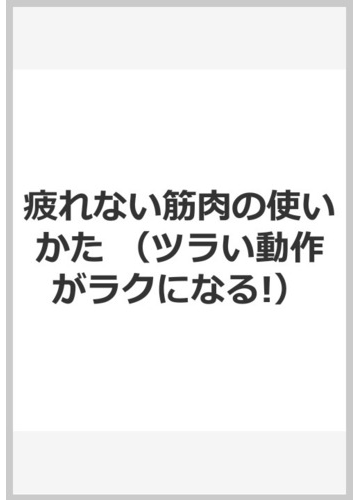 疲れない筋肉の使いかた ツラい動作がラクになる 体を整える方法がイラストでわかる の通販 藤縄 理 紙の本 Honto本の通販ストア