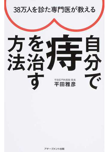 38万人を診た専門医が教える自分で痔を治す方法の通販 平田 雅彦 紙の本 Honto本の通販ストア 38万人を診た専門医が教える自分で痔を治す方法の通販 平田 雅彦 紙の本 Honto本の通販ストア